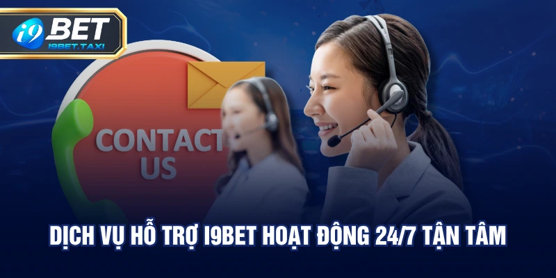 Dịch vụ hỗ trợ I9BET hoạt động 24/7 tận tâm