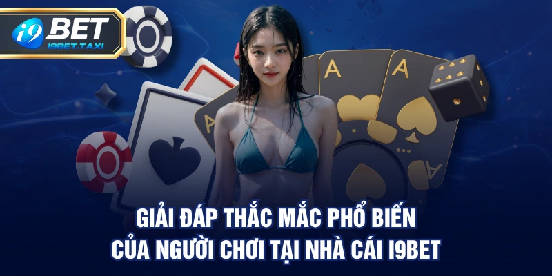 Giải đáp thắc mắc phổ biến của người chơi tại nhà cái I9BET