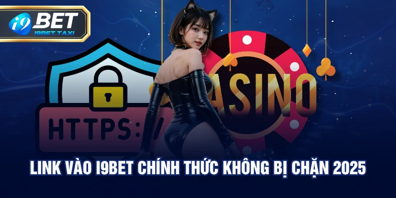 Link vào I9BET chính thức không bị chặn 2025